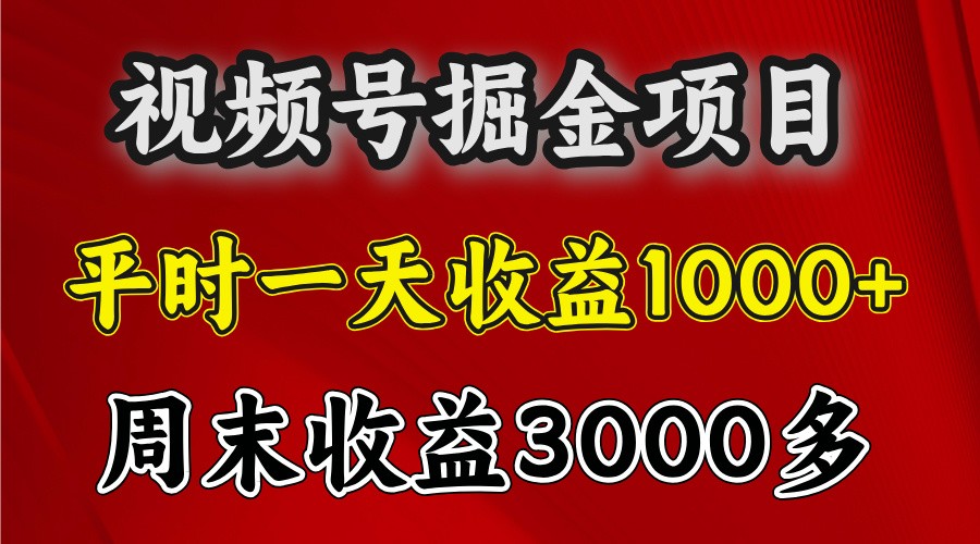 一天收益1000 视频号掘金,周末收益会更高些-51云资源
