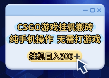 CSGO游戏挂G搬砖，小白纯手机即可操作，不用电脑打游戏，日入3张 ，副业网创项目【揭秘】-51云资源