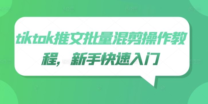tiktok推文批量混剪操作教程,新手快速入门-51云资源