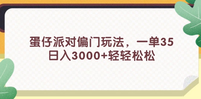 （11995期）蛋仔派对偏门玩法，一单35，日入3000 轻轻松松-51云资源