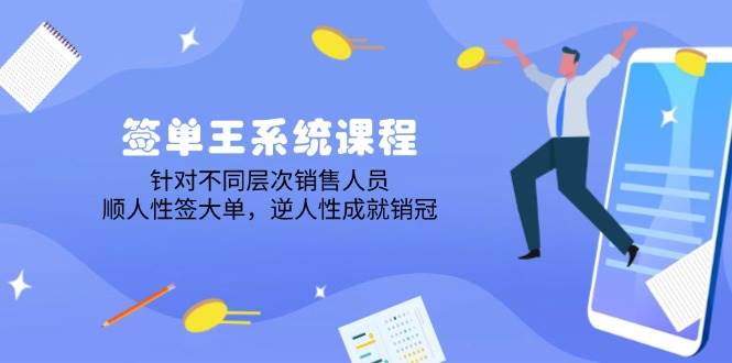 （14278期）签单王系统课程，针对不同层次销售人员，顺人性签大单，逆人性成就销冠-51云资源