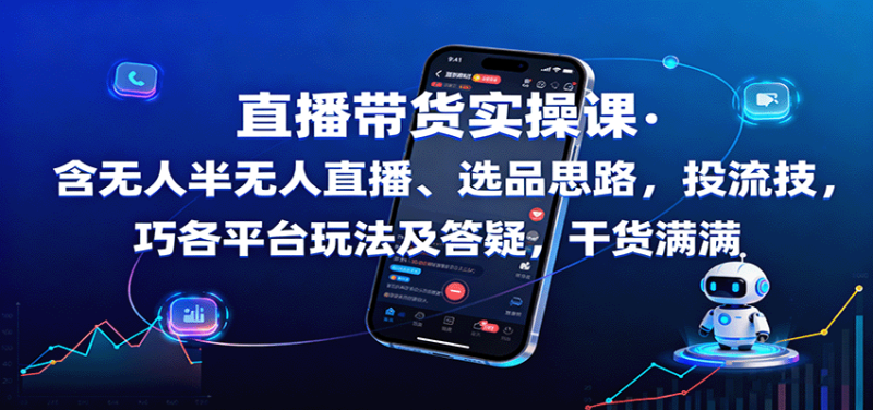 直播带货实操课:含无人半无人直播、选品思路,投流技巧,各平台玩法及答疑,干货满满-51云资源