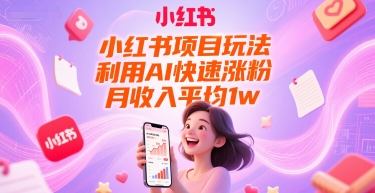 小红书项目玩法，利用AI快速涨粉，月收入平均1w-51云资源