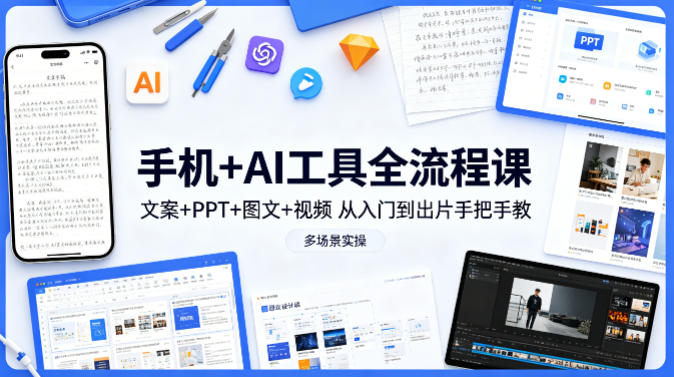 手机 AI工具全流程课，文案 PPT 图文 视频，从入门到出片手把手教，多场景实操-51云资源