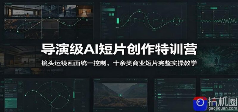 导演级AI短片创作特训营：镜头运镜画面统一控制，十余类商业短片完整实操教学(更新)-51云资源