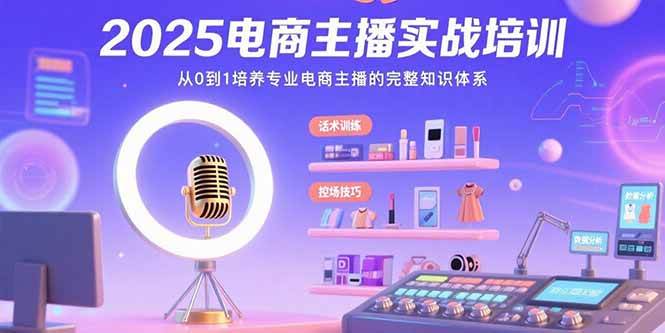 （15560期）2025电商主播实战培训：从0到1培养专业电商主播的完整知识体系-51云资源