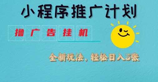 小程序推广计划，撸广告挂G2.0玩法，日均几张【揭秘】-51云资源