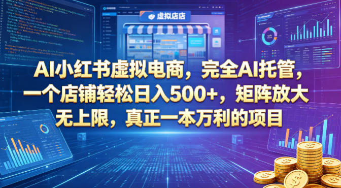 AI小红书虚拟电商,完全AI托管,一个店铺轻松日入500 ,矩阵放大无上限,真正一本万利的项目【揭秘】