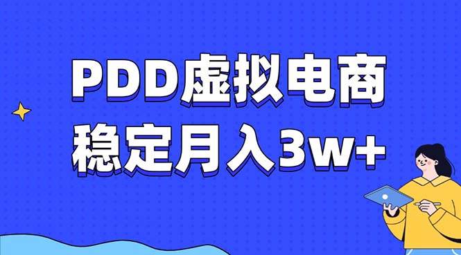 （13801期）PDD虚拟电商教程，稳定月入3w ，最适合普通人的电商项目-51云资源