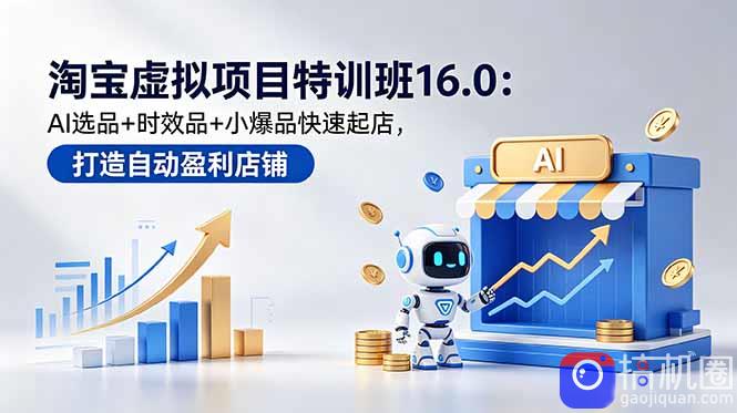 淘宝虚拟项目特训班16.0：AI选品 时效品 小爆品快速起店，打造自动盈利店铺-51云资源