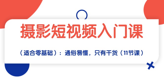 摄影短视频入门课（适合零基础）：通俗易懂，只有干货（11节课）-51云资源