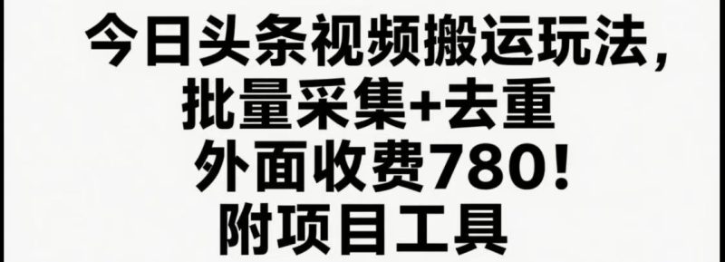 今日头条视频搬运玩法，软件一键去重，轻松日入500 附项目工具-51云资源