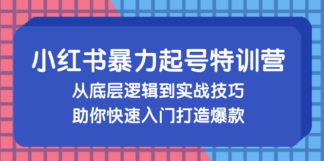 （13003期）小红书暴力起号训练营，从底层逻辑到实战技巧，助你快速入门打造爆款-51云资源