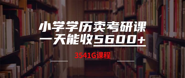 (12556期)小学学历卖考研课程,一天收5600(附3580G考研合集)-51云资源