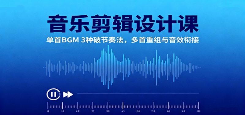 音乐剪辑设计课:单首BGM 3种破节奏法,多首重组与音效衔接-51云资源