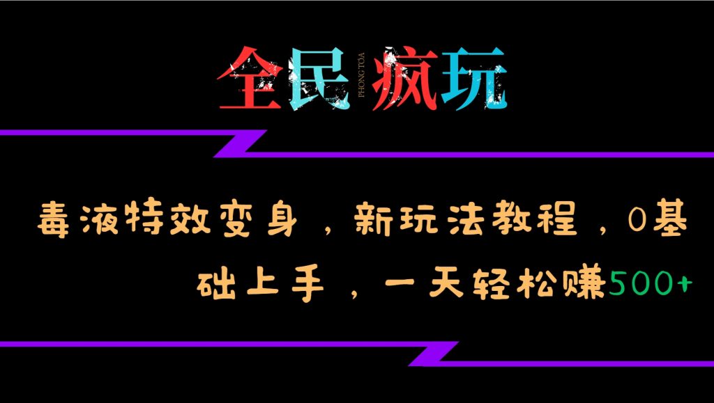 全民疯玩的毒液特效变身，新玩法教程，0基础上手，一天轻松赚500-51云资源