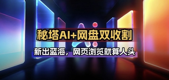秘塔AI项目拆解_AI智能体配合网盘拉新项目双倍收割打法