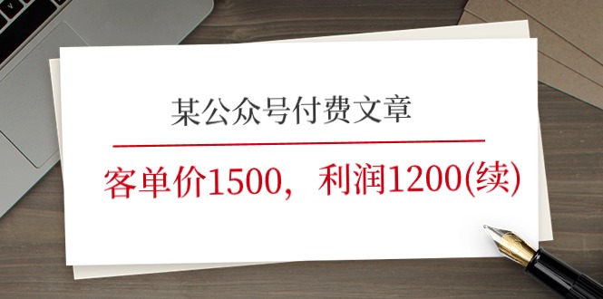 某公众号付费文章《客单价1500，利润1200(续)》市场几乎可以说是空白的-51云资源
