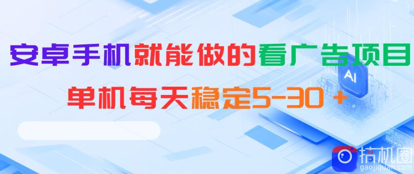 安卓手机就能做的看广告项目，单机每天稳定5-30＋