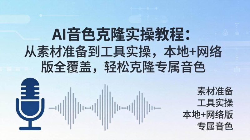 （18141期）AI音色克隆实操教程：从素材准备到工具实操，本地 网络版全覆盖，轻松克隆专属音色-51云资源