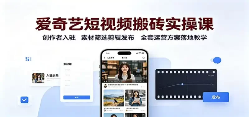 爱奇艺短视频搬砖实操课:创作者入驻,素材筛选剪辑发布,全套运营方案落地教学-51云资源