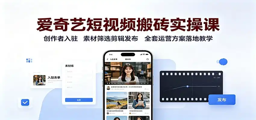 爱奇艺短视频搬砖实操课:创作者入驻,素材筛选剪辑发布,全套运营方案落地教学-51云资源