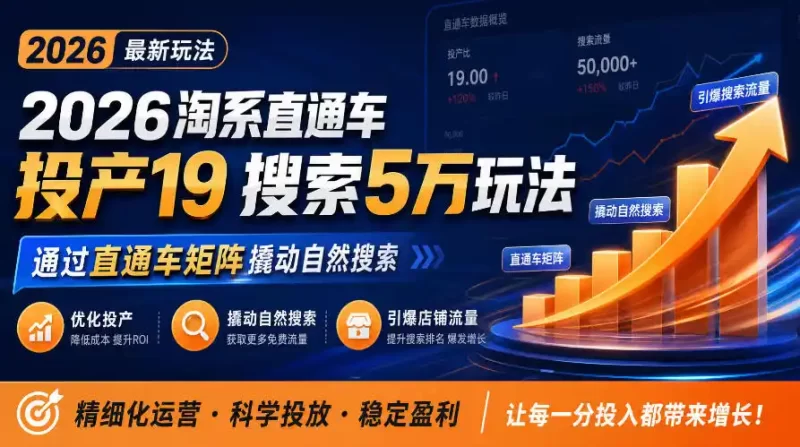 2026淘系直通车投产19搜索5万玩法，通过直通车矩阵撬动自然搜索，帮助商家优化投产，引爆店铺搜索流量-51云资源