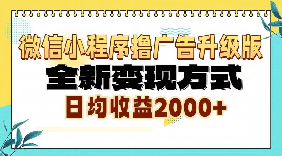 （13362期）微信小程序撸广告6.0升级玩法，全新变现方式，日均收益2000-51云资源