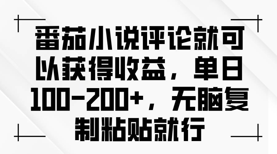 (13579期)番茄小说评论就可以获得收益,单日100-200 ,无脑复制粘贴就行