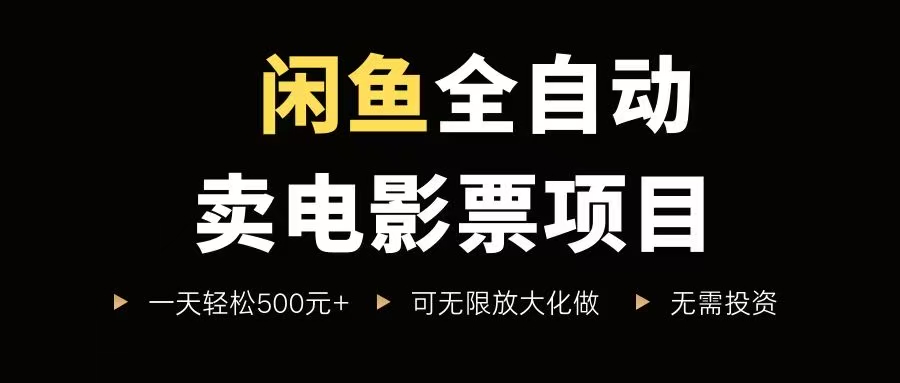 (15847期)闲鱼全自动卖电影票项目,一单5元-30元,新手一天轻松500 ,无脑操作,零投资