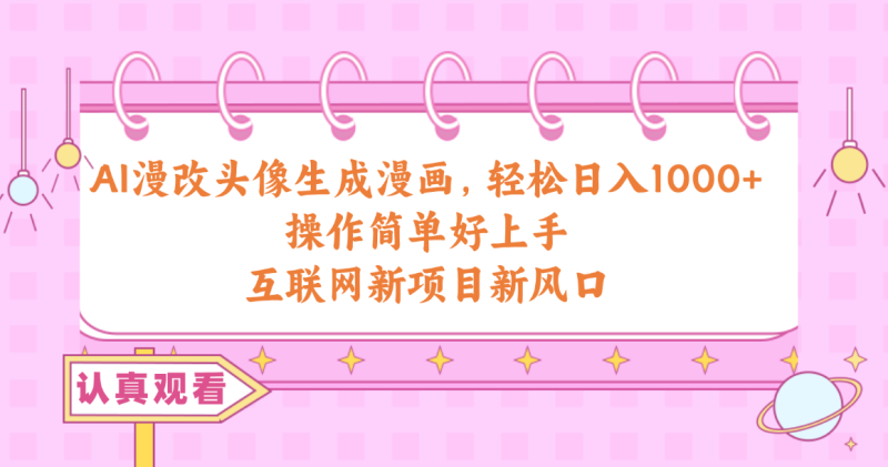 （10387期）AI漫改头像生成漫画，轻松日入1000 ，操作简单好上手，互联网新项目新风口-51云资源