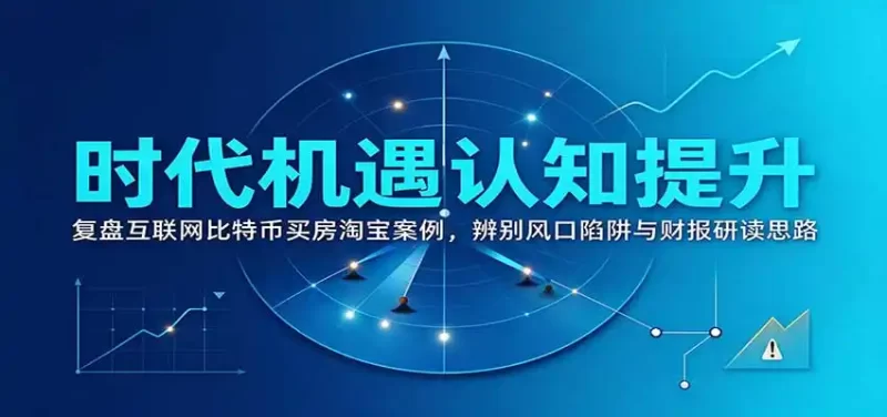 时代机遇认知提升:复盘互联网比特币买房淘宝案例,辨别风口陷阱与财报研读思路-51云资源