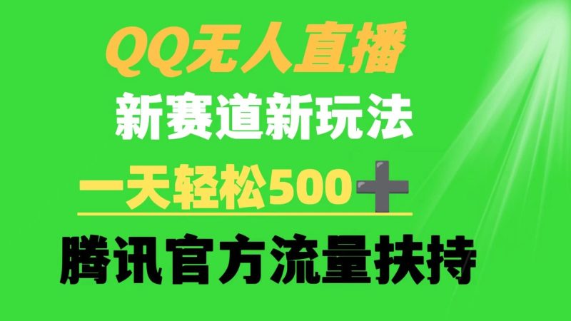 QQ无人直播 新赛道新玩法 一天轻松500 腾讯官方流量扶持-51云资源