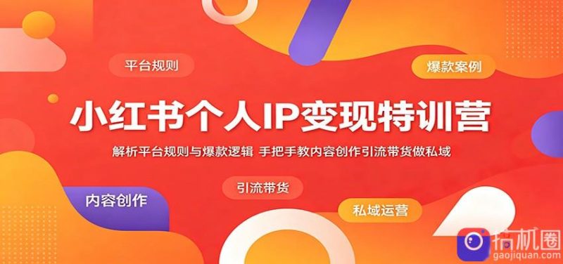 小红书个人IP变现特训营：解析平台规则与爆款逻辑，手把手教内容创作引流带货做私域-51云资源
