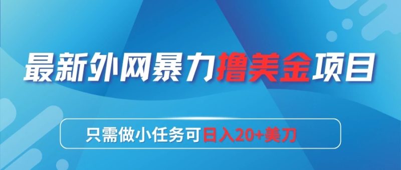 最新外网暴力撸美金项目，只需做小任务可日入20 美刀-51云资源