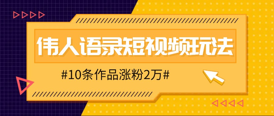 人人可做的伟人语录视频玩法，零成本零门槛，10条作品轻松涨粉2万-51云资源