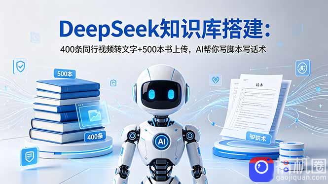 DeepSeek知识库搭建：400条同行视频转文字 500本书上传，AI帮你写脚本写话术-51云资源