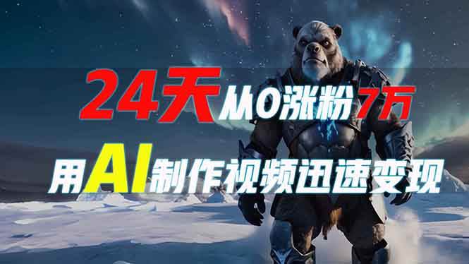 (13825期)24天从0涨粉7万,如何用AI制作爆款视频迅速变现?-51云资源