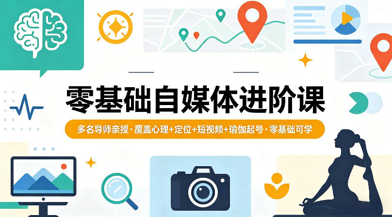 零基础自媒体进阶课，多名导师亲授，覆盖心理 定位 短视频 瑜伽起号，零基础可学-51云资源
