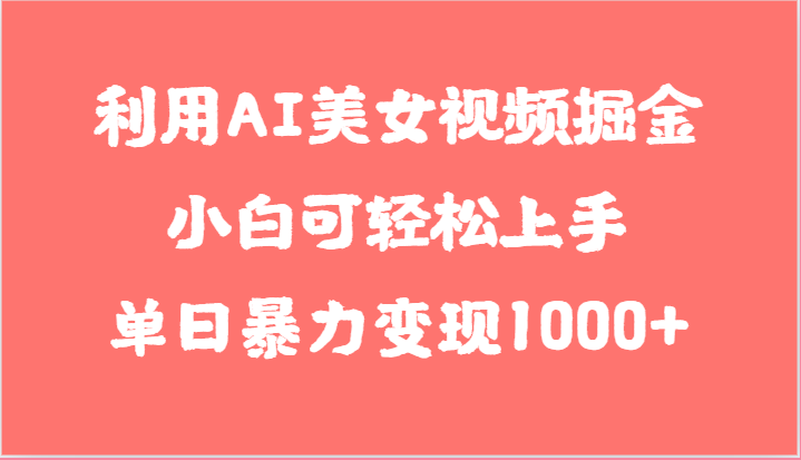 利用AI美女视频掘金,小白可轻松上手,单日暴力变现1000 ,想象不到的简单