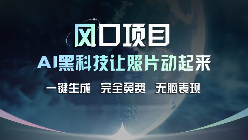 (11646期)风口项目,AI 黑科技让老照片复活!一键生成完全免费!接单接到手抽筋…-51云资源