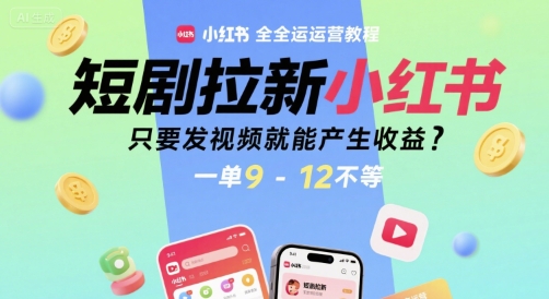 短剧拉新小红书全运营教程，只要发视频就能产生收益，一单9-12不等-51云资源