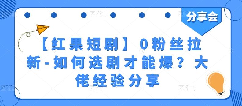 【红果短剧】0粉丝拉新-如何选剧才能爆？大佬经验分享-51云资源
