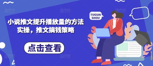 小说推文提升播放量的方法实操，推文搞钱策略-51云资源