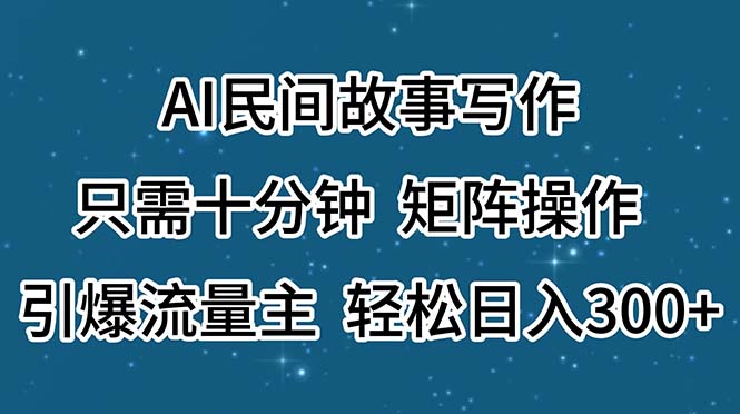 （11559期）AI民间故事写作，只需十分钟，矩阵操作，引爆流量主，轻松日入300-51云资源