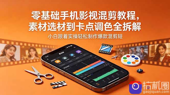零基础手机影视混剪教程，素材选材到卡点调色全拆解，小白跟着实操轻松制作爆款混剪短片-51云资源