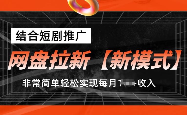 网盘拉新【新模式】,结合短剧推广,听话照做,非常简单轻松实现每月1w 收入【揭秘】