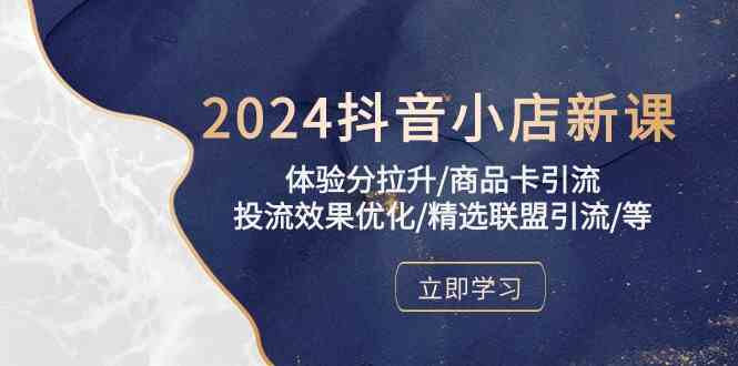 2024抖音小店新课，体验分拉升/商品卡引流/投流效果优化/精选联盟引流/等-51云资源