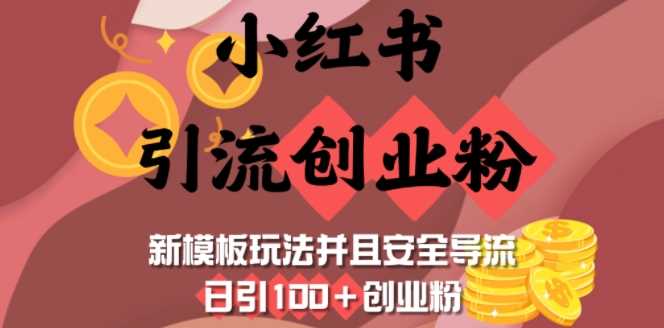 小红书引流创业粉,新模板玩法并且安全导流,日引100 创业粉