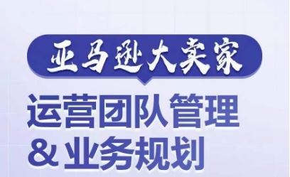 亚马逊大卖家-运营团队管理